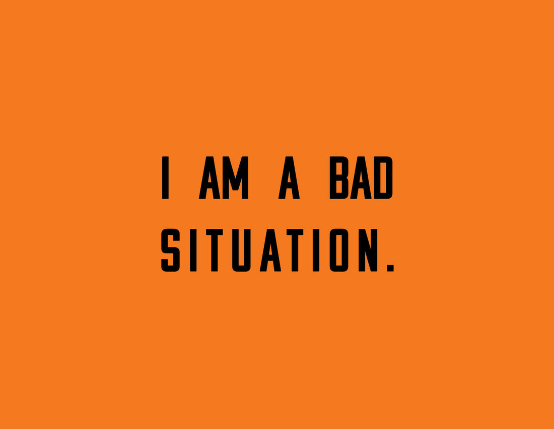 I am a bad situation.